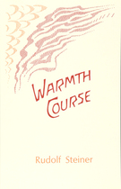<B>Warmth Course </B><I> Fourteen lectures by Rudolf Steiner Stuttgart, March 1 - 14, 1924 (GA 321)</I> Image for <B>Warmth Course </B><I> Fourteen lectures by Rudolf Steiner Stuttgart, March 1 - 14, 1924 (GA 321)</I>