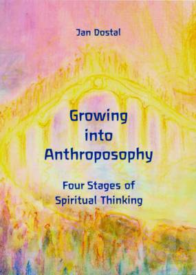 <B>Growing into Anthroposophy </B><I> Four Stages of Spiritual Thinking</I> Image for <B>Growing into Anthroposophy </B><I> Four Stages of Spiritual Thinking</I>