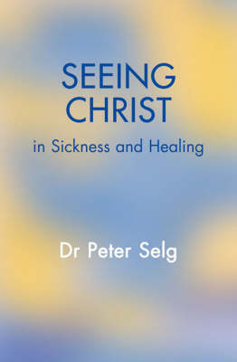Image for <B>Seeing Christ in Sickness and Healing </B><I> </I>