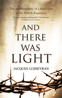 Image for <B>And There Was Light </B><I> The Autobiography of a Blind Hero in the French Resistance</I>