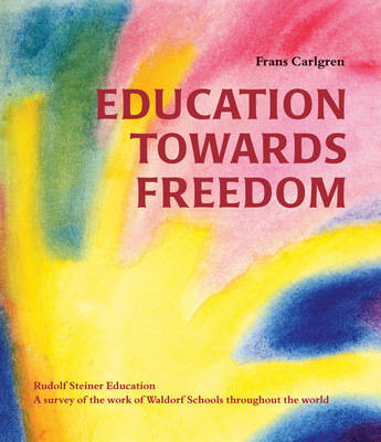 <B>Education Towards Freedom </B><I> Rudolf Steiner Education - A Survey of the Work of Waldorf Schools Throughout the World</I> Image for <B>Education Towards Freedom </B><I> Rudolf Steiner Education - A Survey of the Work of Waldorf Schools Throughout the World</I>