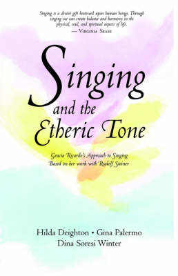 Image for <B>Singing and the Etheric Tone </B><I> Gracia Ricardos approach based on her work with Rudolf Steiner. Gracia Ricardo's Approach to Singing Based on Her Work with Rudolf Steiner</I>