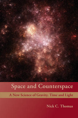 <B>Space and Counterspace </B><I> A New Science of Gravity, Time and Light</I> Image for <B>Space and Counterspace </B><I> A New Science of Gravity, Time and Light</I>