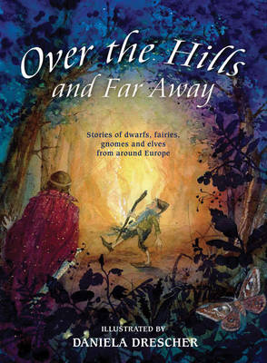 Image for <B>Over the Hills and Far Away </B><I> Stories of Dwarfs, Fairies, Gnomes and Elves from Around Europe</I>