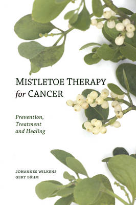 Image for <B>Mistletoe Therapy for Cancer </B><I> Prevention, Treatment and Healing</I>